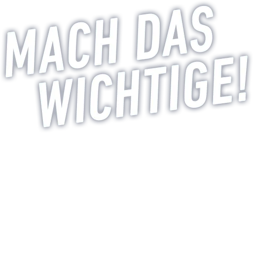 Mach das Wichtige!